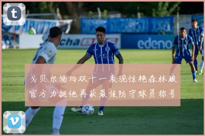 戈贝尔场均双十一表现惊艳森林狼官方力挺他再获最佳防守球员称号